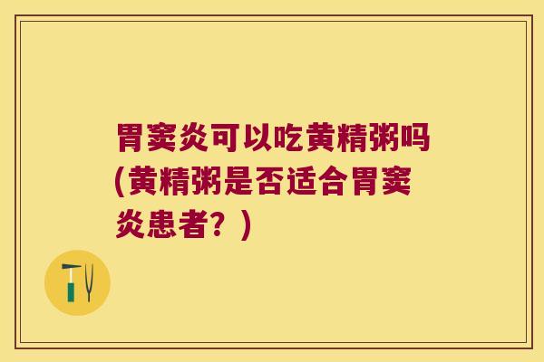 胃窦炎可以吃黄精粥吗(黄精粥是否适合胃窦炎患者？)