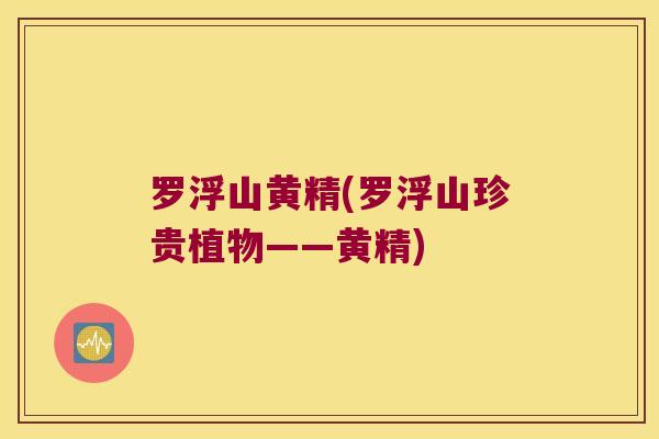 罗浮山黄精(罗浮山珍贵植物——黄精) 罗浮山黄精(罗浮山珍贵植物——黄精)