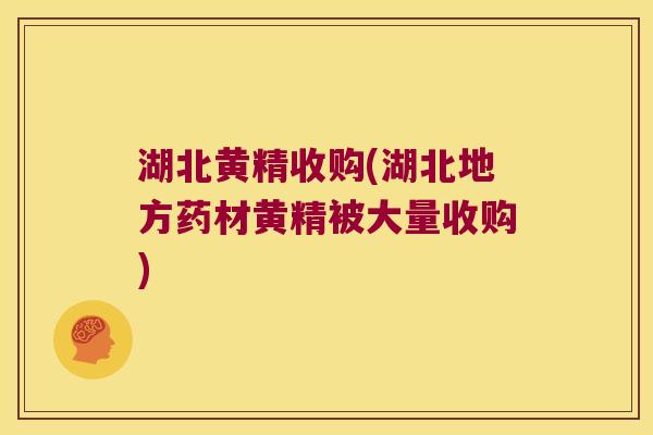 湖北黄精收购(湖北地方药材黄精被大量收购)