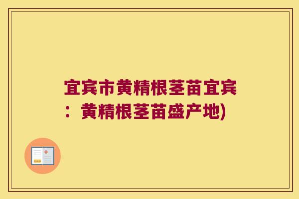 宜宾市黄精根茎苗宜宾:黄精根茎苗盛产地) 宜宾市黄精根茎苗宜宾:黄精根茎苗盛产地)