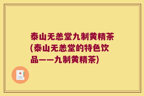 泰山无恙堂九制黄精茶(泰山无恙堂的特色饮品——九制黄精茶) 泰山无恙堂九制黄精茶(泰山无恙堂的特色饮品——九制黄精茶)