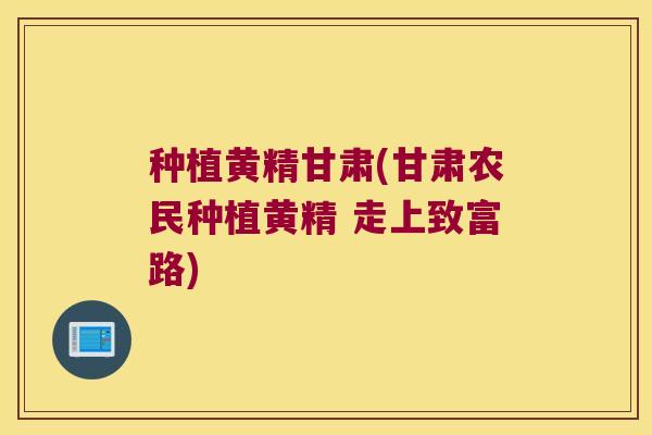 种植黄精甘肃(甘肃农民种植黄精 走上致富路) 种植黄精甘肃(甘肃农民种植黄精 走上致富路)