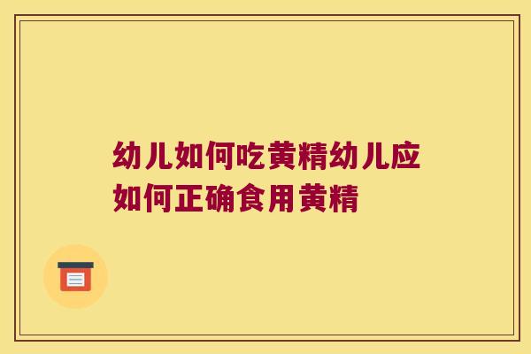 幼儿如何吃黄精幼儿应如何正确食用黄精 幼儿如何吃黄精幼儿应如何正确食用黄精