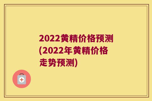 2022黄精价格预测(2022年黄精价格走势预测) 2022黄精价格预测(2022年黄精价格走势预测)