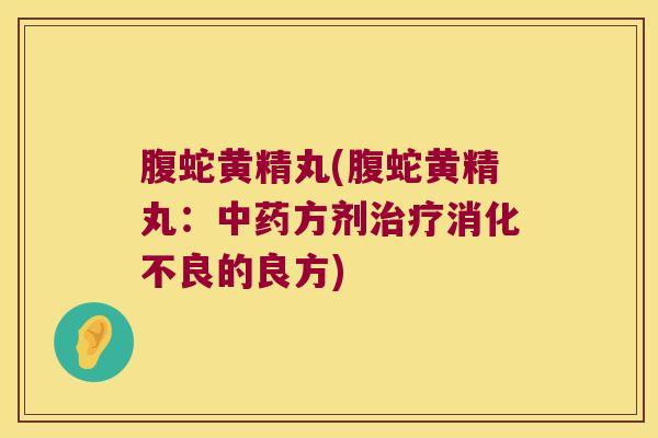 腹蛇黄精丸(腹蛇黄精丸:方剂的良方) 腹蛇黄精丸(腹蛇黄精丸:方剂的良方)