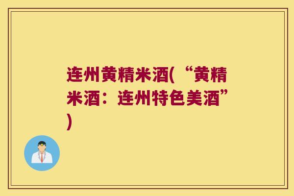 连州黄精米酒(“黄精米酒:连州特色美酒”) 连州黄精米酒(“黄精米酒:连州特色美酒”)