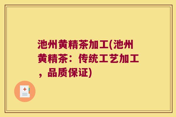池州黄精茶加工(池州黄精茶：传统工艺加工，品质保证)