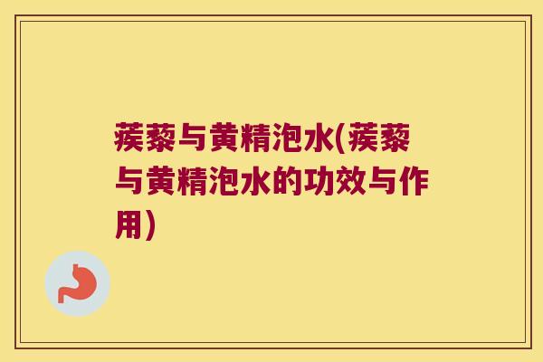 蒺藜与黄精泡水(蒺藜与黄精泡水的功效与作用) 蒺藜与黄精泡水(蒺藜与黄精泡水的功效与作用)