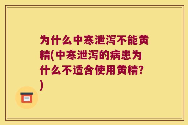 为什么中寒泄泻不能黄精(中寒泄泻的患为什么不适合使用黄精？)