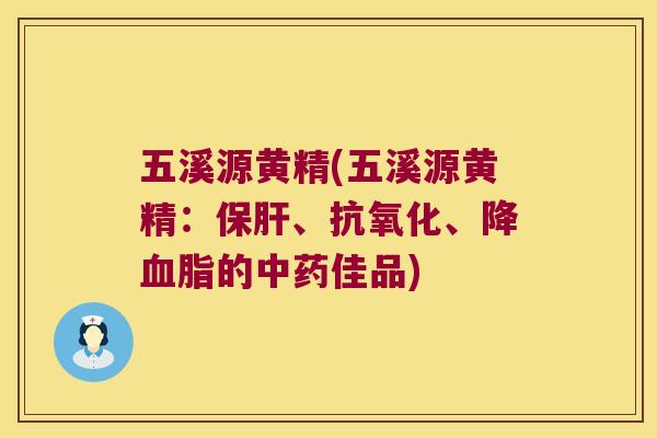 五溪源黄精(五溪源黄精：、、降的佳品)