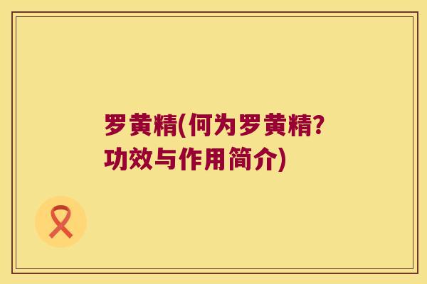 罗黄精(何为罗黄精？功效与作用简介)