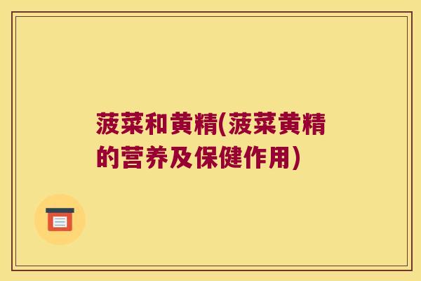 菠菜和黄精(菠菜黄精的营养及保健作用) 菠菜和黄精(菠菜黄精的营养及保健作用)