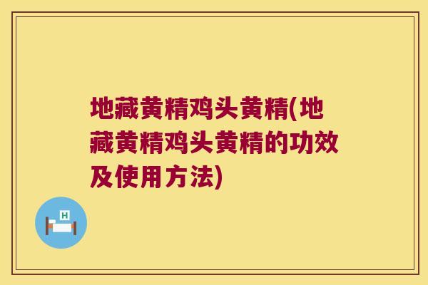 地藏黄精鸡头黄精(地藏黄精鸡头黄精的功效及使用方法)