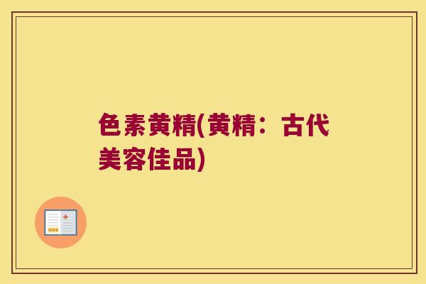 色素黄精(黄精：古代美容佳品)