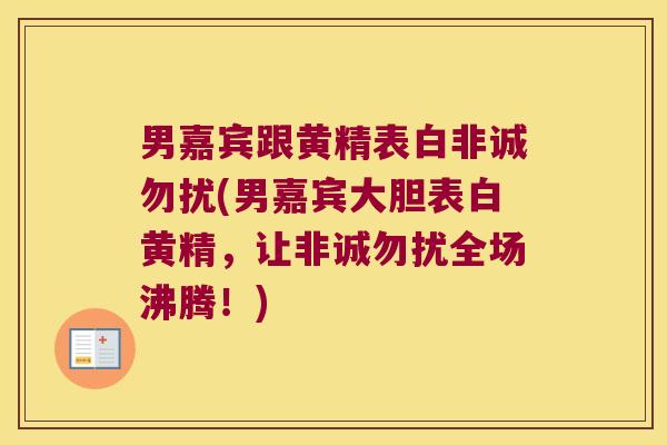 男嘉宾跟黄精表白非诚勿扰(男嘉宾大胆表白黄精，让非诚勿扰全场沸腾！)
