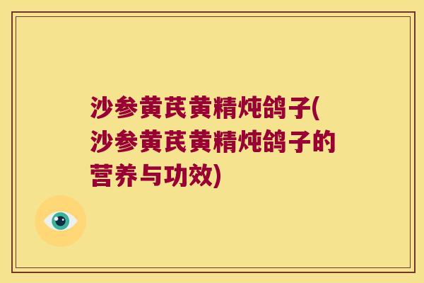沙参黄芪黄精炖鸽子(沙参黄芪黄精炖鸽子的营养与功效) 沙参黄芪黄精炖鸽子(沙参黄芪黄精炖鸽子的营养与功效)