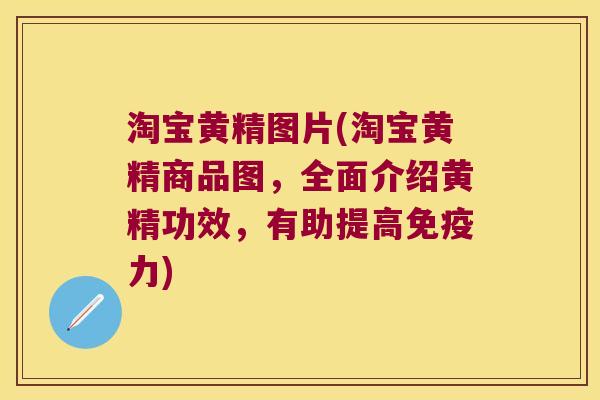 淘宝黄精图片(淘宝黄精商品图,全面介绍黄精功效,有助提高力) 淘宝黄精图片(淘宝黄精商品图,全面介绍黄精功效,有助提高力)