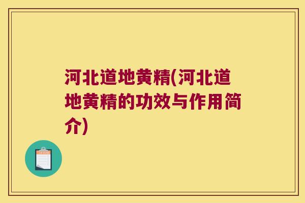 河北道地黄精(河北道地黄精的功效与作用简介) 河北道地黄精(河北道地黄精的功效与作用简介)