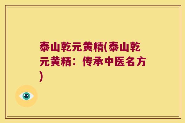 泰山乾元黄精(泰山乾元黄精:传承中医名方) 泰山乾元黄精(泰山乾元黄精:传承中医名方)