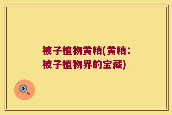 被子植物黄精(黄精:被子植物界的宝藏) 被子植物黄精(黄精:被子植物界的宝藏)