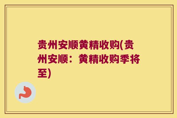 贵州安顺黄精收购(贵州安顺:黄精收购季将至) 贵州安顺黄精收购(贵州安顺:黄精收购季将至)