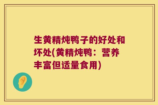 生黄精炖鸭子的好处和坏处(黄精炖鸭：营养丰富但适量食用)