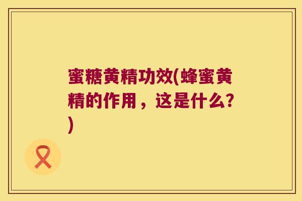 蜜糖黄精功效(蜂蜜黄精的作用，这是什么？)