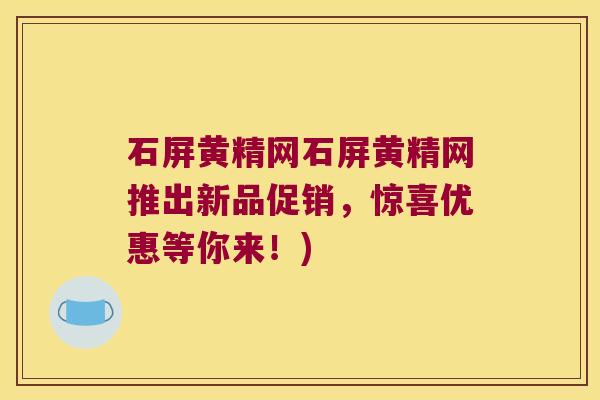 石屏黄精网石屏黄精网推出新品促销,惊喜优惠等你来!) 石屏黄精网石屏黄精网推出新品促销,惊喜优惠等你来!)