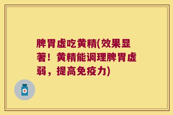 脾胃虚吃黄精(效果显著!黄精能调理脾胃虚弱,提高力) 脾胃虚吃黄精(效果显著!黄精能调理脾胃虚弱,提高力)