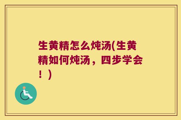 生黄精怎么炖汤(生黄精如何炖汤，四步学会！)