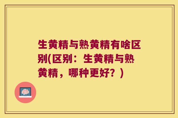 生黄精与熟黄精有啥区别(区别:生黄精与熟黄精,哪种更好?) 生黄精与熟黄精有啥区别(区别:生黄精与熟黄精,哪种更好?)