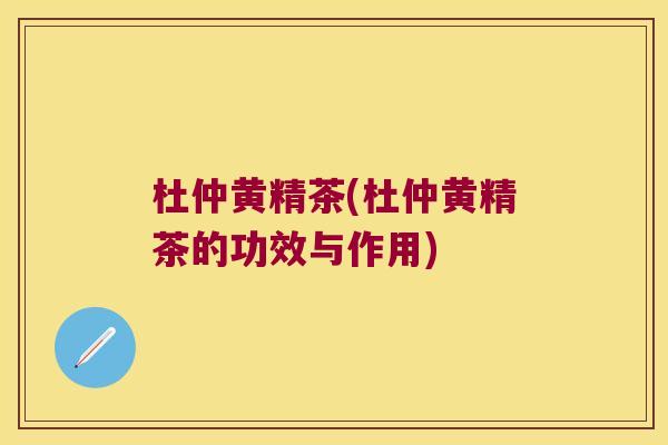 杜仲黄精茶(杜仲黄精茶的功效与作用)
