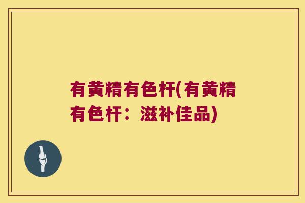 有黄精有色杆(有黄精有色杆:滋补佳品) 有黄精有色杆(有黄精有色杆:滋补佳品)