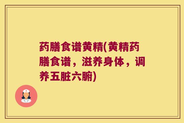 药膳食谱黄精(黄精药膳食谱，滋养身体，调养五脏六腑)