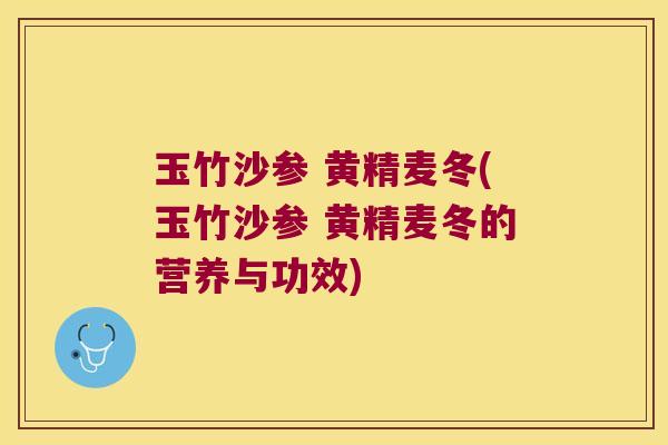 玉竹沙参 黄精麦冬(玉竹沙参 黄精麦冬的营养与功效)