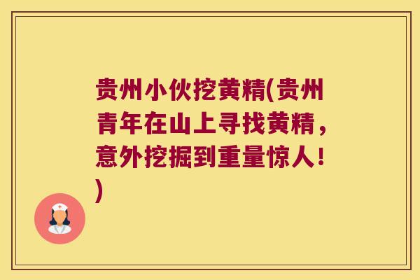 贵州小伙挖黄精(贵州青年在山上寻找黄精,意外挖掘到重量惊人!) 贵州小伙挖黄精(贵州青年在山上寻找黄精,意外挖掘到重量惊人!)