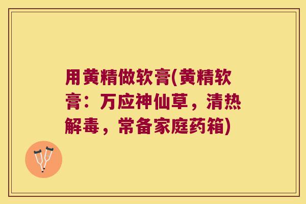 用黄精做软膏(黄精软膏:万应神仙草,清热,常备家庭药箱) 用黄精做软膏(黄精软膏:万应神仙草,清热,常备家庭药箱)