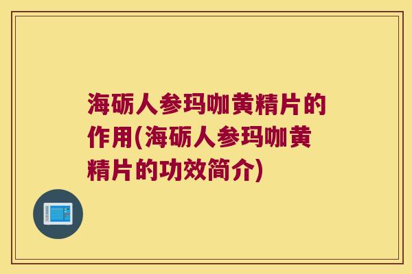 海砺人参玛咖黄精片的作用(海砺人参玛咖黄精片的功效简介) 海砺人参玛咖黄精片的作用(海砺人参玛咖黄精片的功效简介)