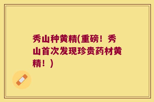 秀山种黄精(重磅!秀山首次发现珍贵药材黄精!) 秀山种黄精(重磅!秀山首次发现珍贵药材黄精!)