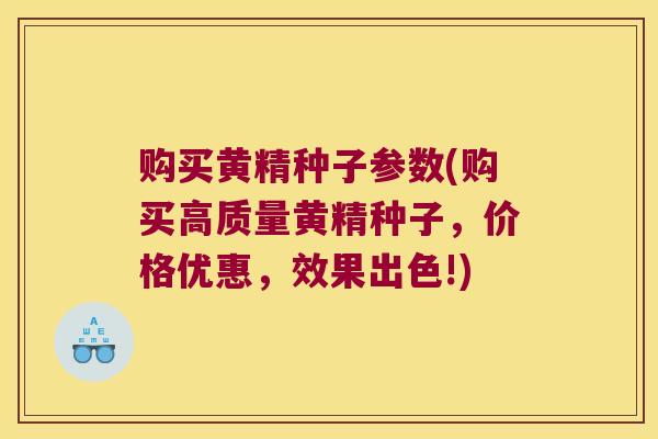 购买黄精种子参数(购买高质量黄精种子,价格优惠,效果出色!) 购买黄精种子参数(购买高质量黄精种子,价格优惠,效果出色!)