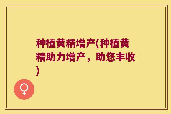 种植黄精增产(种植黄精助力增产，助您丰收)