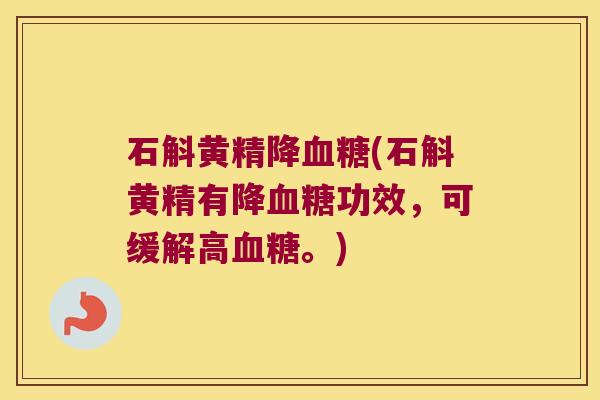 石斛黄精降(石斛黄精有降功效，可缓解高。)