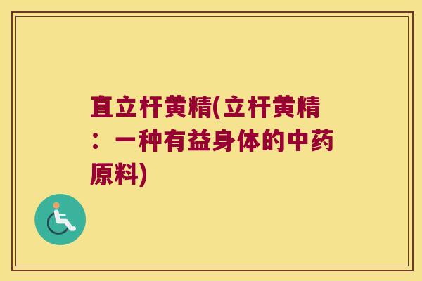 直立杆黄精(立杆黄精：一种有益身体的原料)