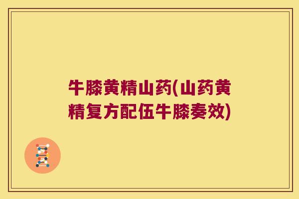 牛膝黄精山药(山药黄精复方配伍牛膝奏效)