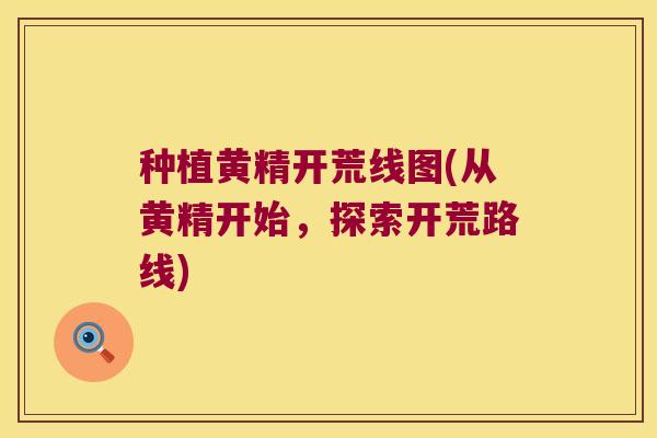 种植黄精开荒线图(从黄精开始,探索开荒路线) 种植黄精开荒线图(从黄精开始,探索开荒路线)