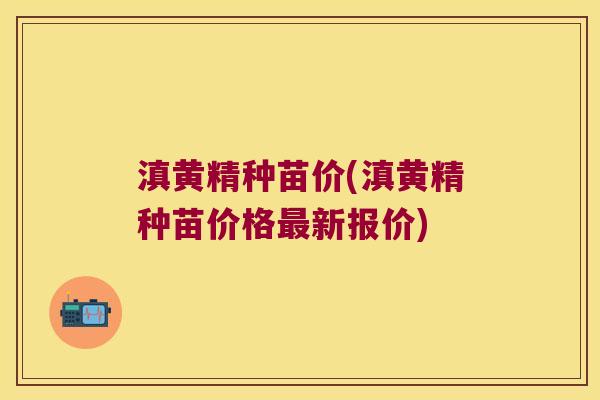 滇黄精种苗价(滇黄精种苗价格新报价) 滇黄精种苗价(滇黄精种苗价格新报价)