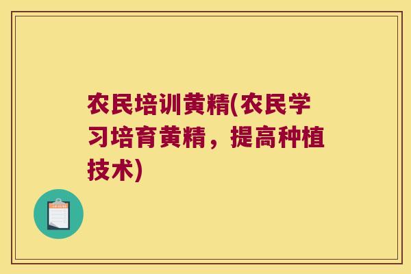农民培训黄精(农民学习培育黄精,提高种植技术) 农民培训黄精(农民学习培育黄精,提高种植技术)
