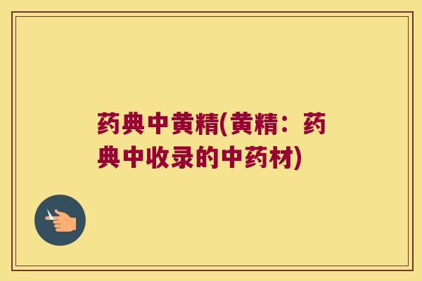 药典中黄精(黄精：药典中收录的材)