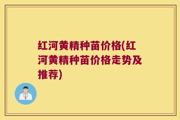 红河黄精种苗价格(红河黄精种苗价格走势及推荐)