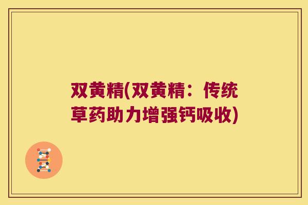 双黄精(双黄精：传统草药助力增强钙吸收)